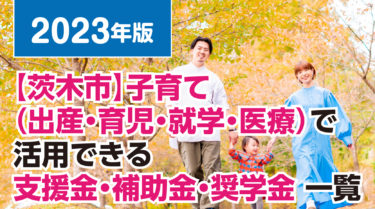 【茨木市】子育て（出産・育児・就学・医療）で活用できる支援金・補助金・奨学金 一覧